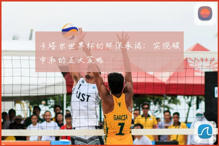 卡塔尔世界杯的环保承诺：实现碳中和的五大策略