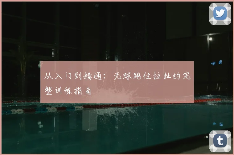 从入门到精通:无球跑位拉扯的完整训练指南